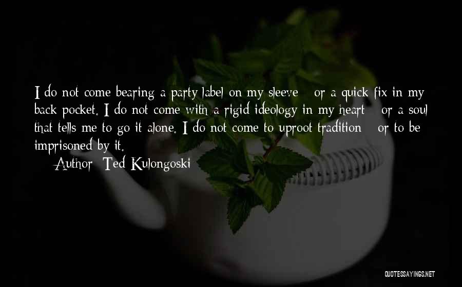 Ted Kulongoski Quotes: I Do Not Come Bearing A Party Label On My Sleeve - Or A Quick Fix In My Back Pocket.