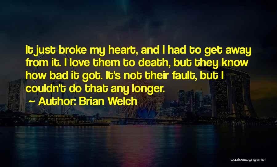 Brian Welch Quotes: It Just Broke My Heart, And I Had To Get Away From It. I Love Them To Death, But They