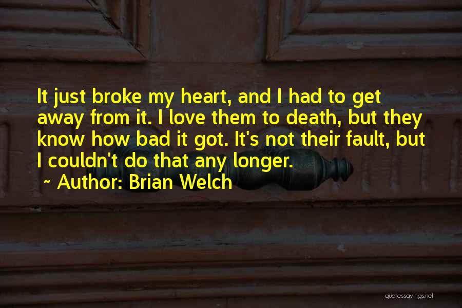 Brian Welch Quotes: It Just Broke My Heart, And I Had To Get Away From It. I Love Them To Death, But They