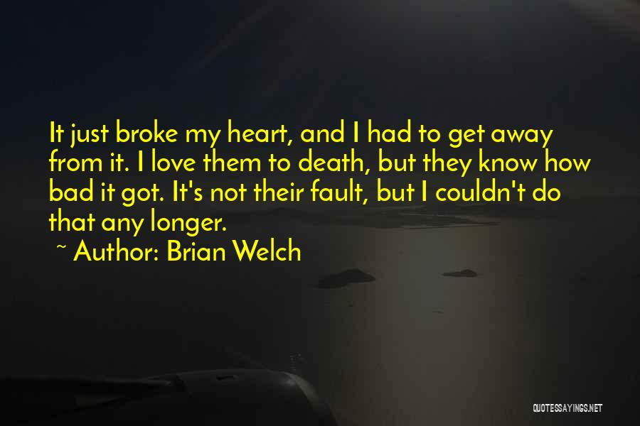 Brian Welch Quotes: It Just Broke My Heart, And I Had To Get Away From It. I Love Them To Death, But They