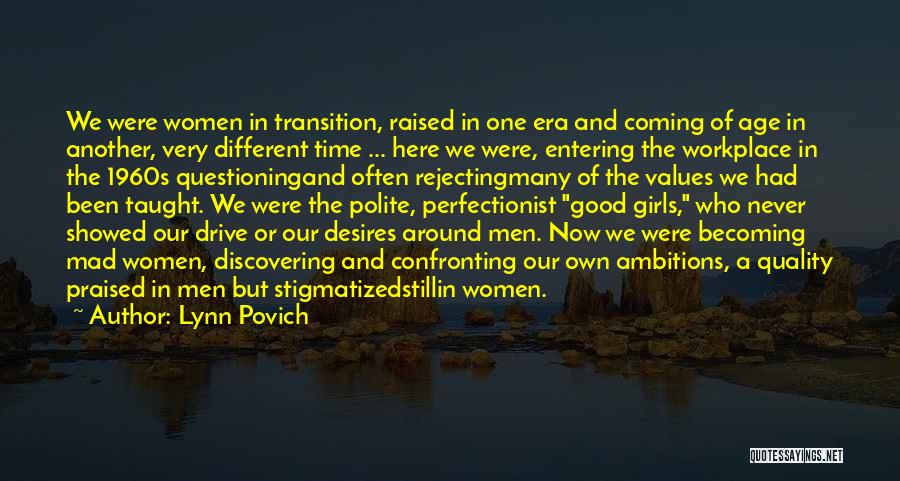 Lynn Povich Quotes: We Were Women In Transition, Raised In One Era And Coming Of Age In Another, Very Different Time ... Here
