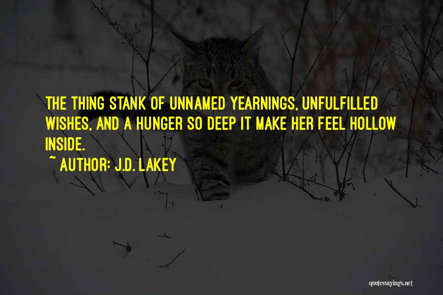 J.D. Lakey Quotes: The Thing Stank Of Unnamed Yearnings, Unfulfilled Wishes, And A Hunger So Deep It Make Her Feel Hollow Inside.