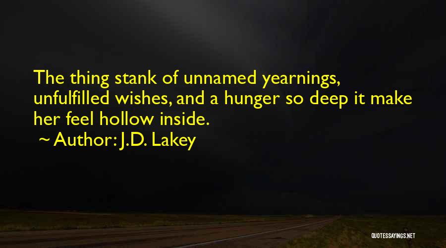 J.D. Lakey Quotes: The Thing Stank Of Unnamed Yearnings, Unfulfilled Wishes, And A Hunger So Deep It Make Her Feel Hollow Inside.