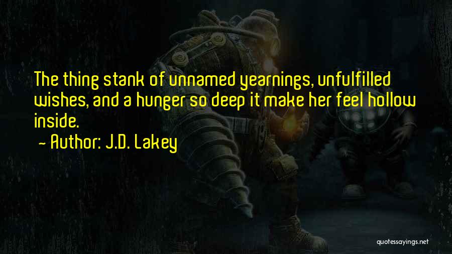 J.D. Lakey Quotes: The Thing Stank Of Unnamed Yearnings, Unfulfilled Wishes, And A Hunger So Deep It Make Her Feel Hollow Inside.