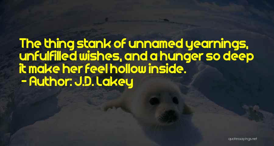 J.D. Lakey Quotes: The Thing Stank Of Unnamed Yearnings, Unfulfilled Wishes, And A Hunger So Deep It Make Her Feel Hollow Inside.