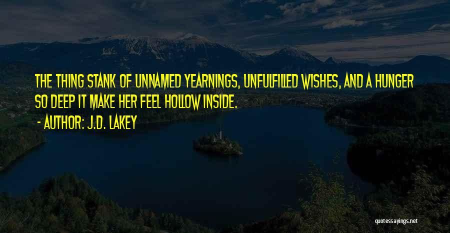 J.D. Lakey Quotes: The Thing Stank Of Unnamed Yearnings, Unfulfilled Wishes, And A Hunger So Deep It Make Her Feel Hollow Inside.