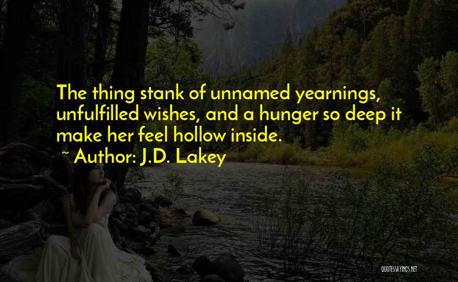 J.D. Lakey Quotes: The Thing Stank Of Unnamed Yearnings, Unfulfilled Wishes, And A Hunger So Deep It Make Her Feel Hollow Inside.