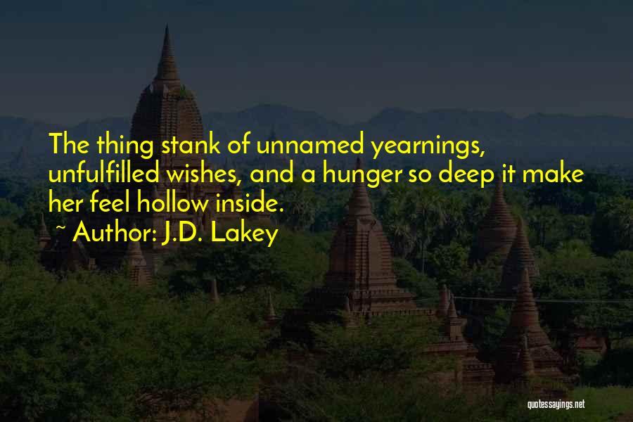 J.D. Lakey Quotes: The Thing Stank Of Unnamed Yearnings, Unfulfilled Wishes, And A Hunger So Deep It Make Her Feel Hollow Inside.