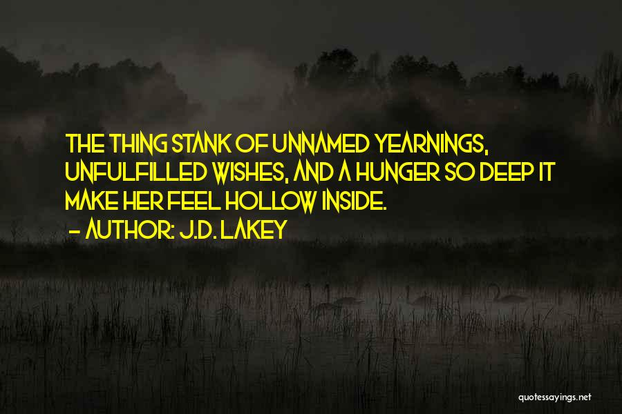 J.D. Lakey Quotes: The Thing Stank Of Unnamed Yearnings, Unfulfilled Wishes, And A Hunger So Deep It Make Her Feel Hollow Inside.