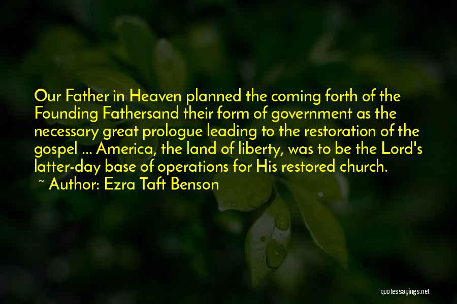 Ezra Taft Benson Quotes: Our Father In Heaven Planned The Coming Forth Of The Founding Fathersand Their Form Of Government As The Necessary Great