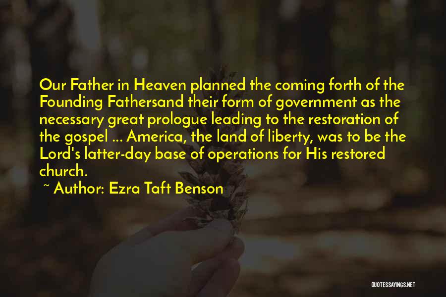 Ezra Taft Benson Quotes: Our Father In Heaven Planned The Coming Forth Of The Founding Fathersand Their Form Of Government As The Necessary Great