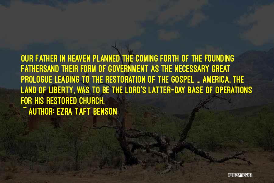Ezra Taft Benson Quotes: Our Father In Heaven Planned The Coming Forth Of The Founding Fathersand Their Form Of Government As The Necessary Great
