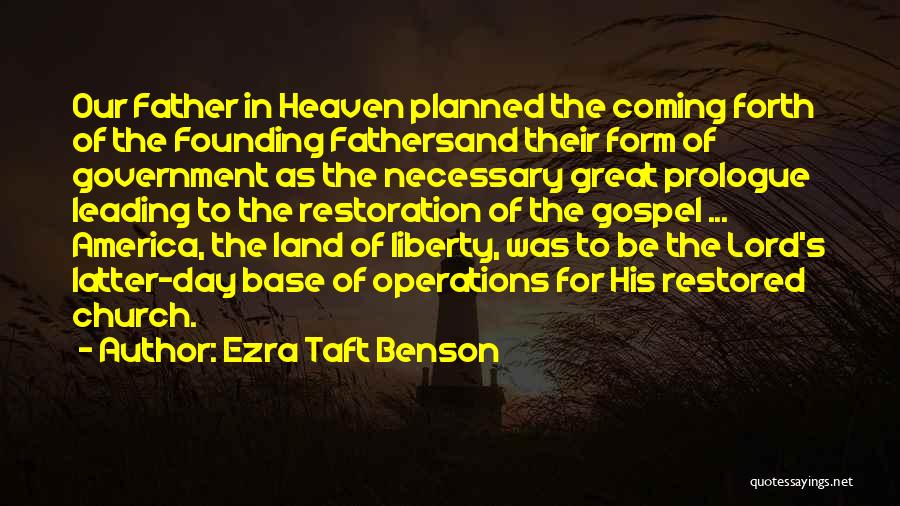 Ezra Taft Benson Quotes: Our Father In Heaven Planned The Coming Forth Of The Founding Fathersand Their Form Of Government As The Necessary Great