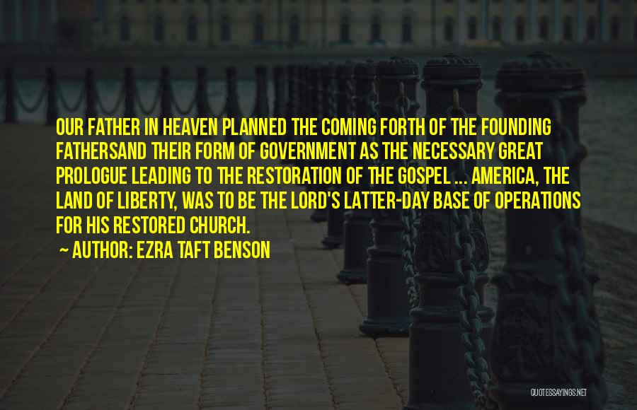 Ezra Taft Benson Quotes: Our Father In Heaven Planned The Coming Forth Of The Founding Fathersand Their Form Of Government As The Necessary Great