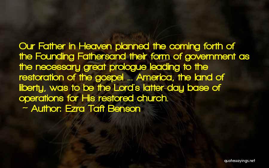 Ezra Taft Benson Quotes: Our Father In Heaven Planned The Coming Forth Of The Founding Fathersand Their Form Of Government As The Necessary Great