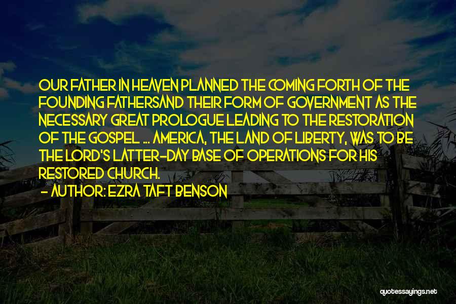 Ezra Taft Benson Quotes: Our Father In Heaven Planned The Coming Forth Of The Founding Fathersand Their Form Of Government As The Necessary Great