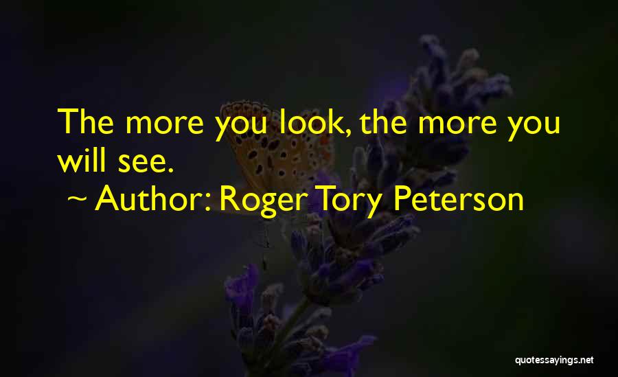 Roger Tory Peterson Quotes: The More You Look, The More You Will See.