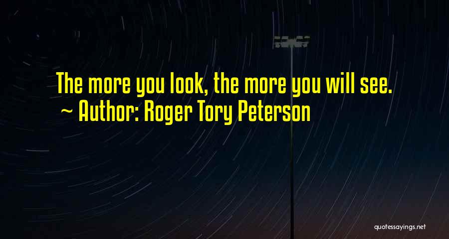 Roger Tory Peterson Quotes: The More You Look, The More You Will See.