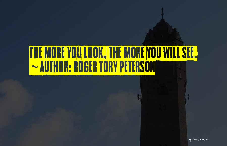 Roger Tory Peterson Quotes: The More You Look, The More You Will See.