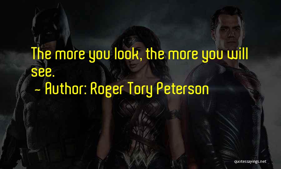 Roger Tory Peterson Quotes: The More You Look, The More You Will See.