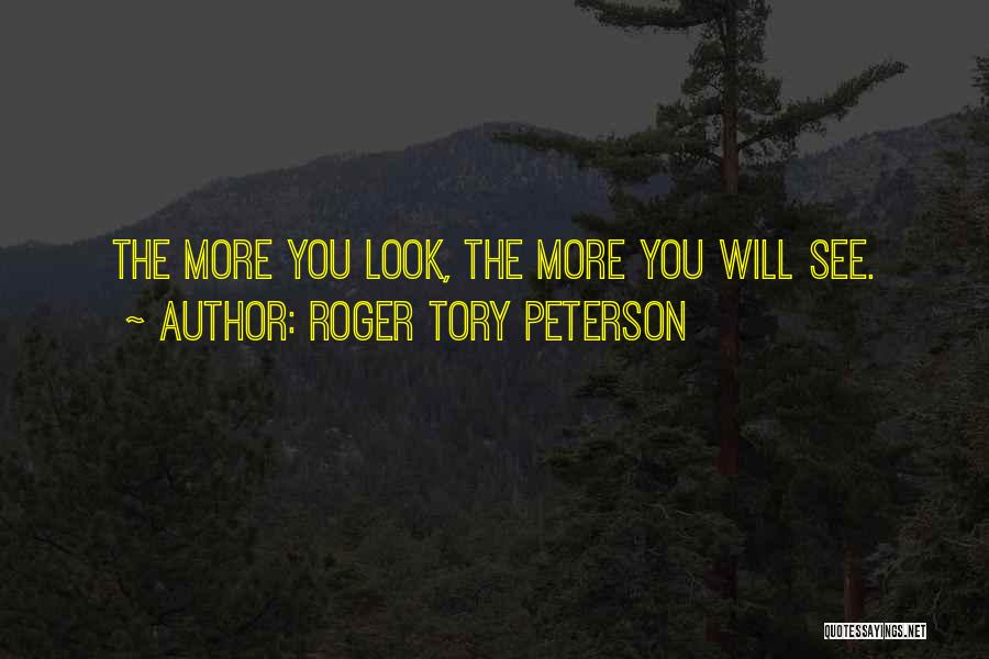 Roger Tory Peterson Quotes: The More You Look, The More You Will See.