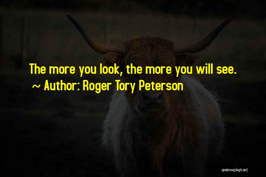 Roger Tory Peterson Quotes: The More You Look, The More You Will See.