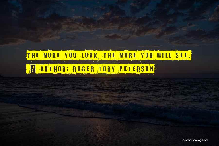 Roger Tory Peterson Quotes: The More You Look, The More You Will See.