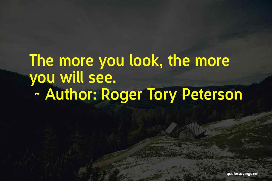 Roger Tory Peterson Quotes: The More You Look, The More You Will See.