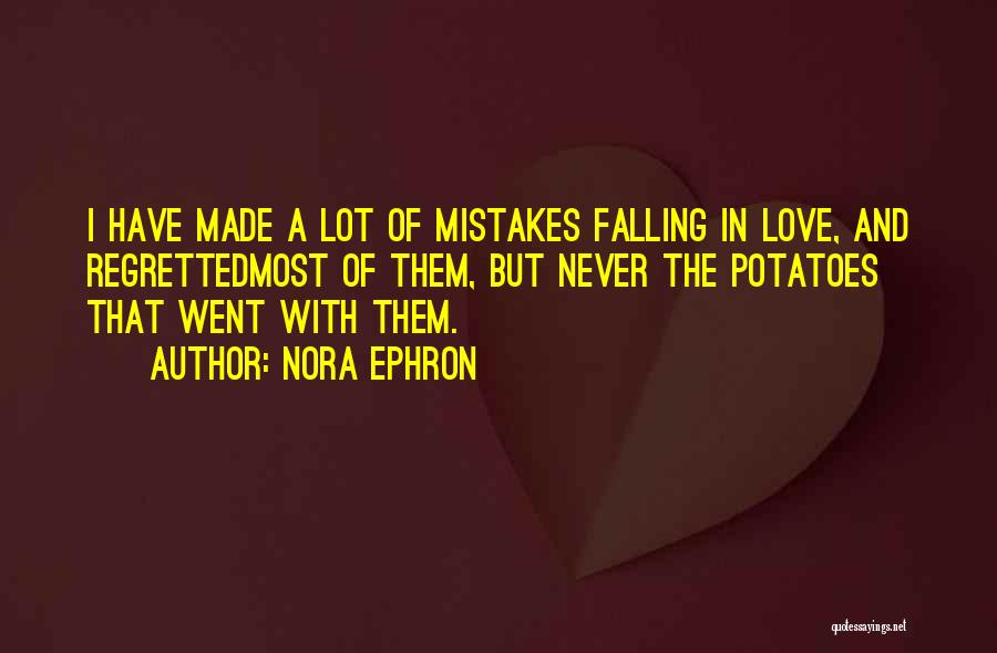 Nora Ephron Quotes: I Have Made A Lot Of Mistakes Falling In Love, And Regrettedmost Of Them, But Never The Potatoes That Went
