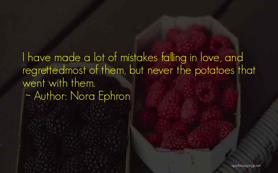 Nora Ephron Quotes: I Have Made A Lot Of Mistakes Falling In Love, And Regrettedmost Of Them, But Never The Potatoes That Went