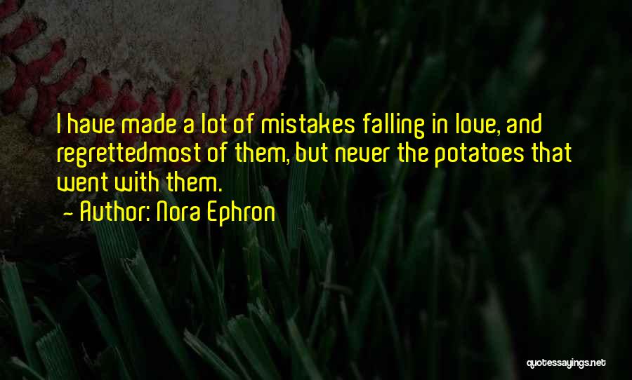 Nora Ephron Quotes: I Have Made A Lot Of Mistakes Falling In Love, And Regrettedmost Of Them, But Never The Potatoes That Went