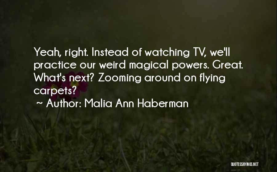 Malia Ann Haberman Quotes: Yeah, Right. Instead Of Watching Tv, We'll Practice Our Weird Magical Powers. Great. What's Next? Zooming Around On Flying Carpets?