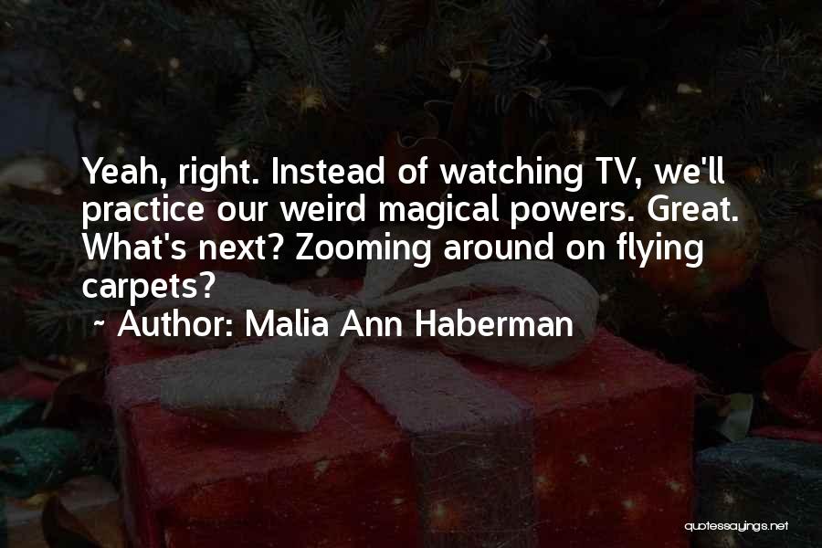 Malia Ann Haberman Quotes: Yeah, Right. Instead Of Watching Tv, We'll Practice Our Weird Magical Powers. Great. What's Next? Zooming Around On Flying Carpets?