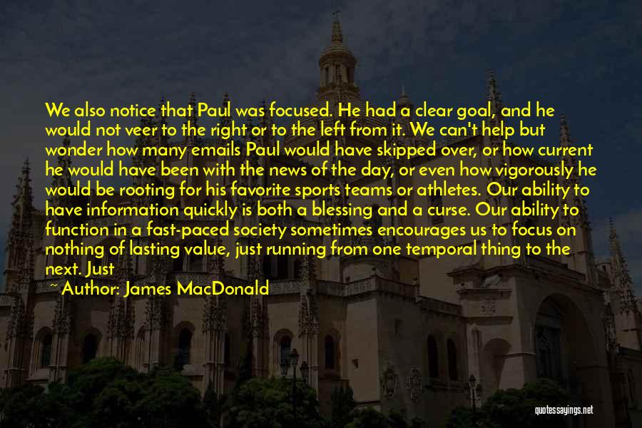 James MacDonald Quotes: We Also Notice That Paul Was Focused. He Had A Clear Goal, And He Would Not Veer To The Right