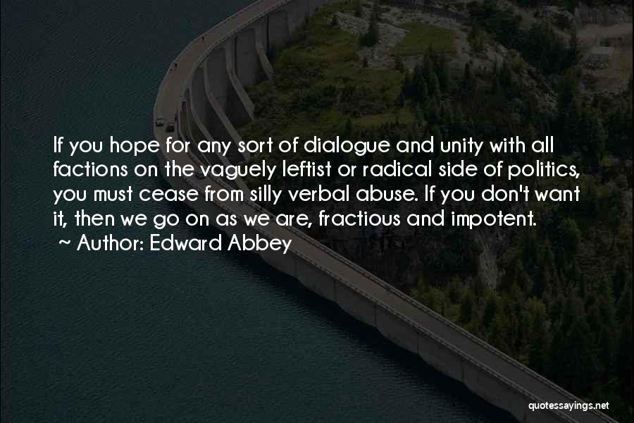 Edward Abbey Quotes: If You Hope For Any Sort Of Dialogue And Unity With All Factions On The Vaguely Leftist Or Radical Side