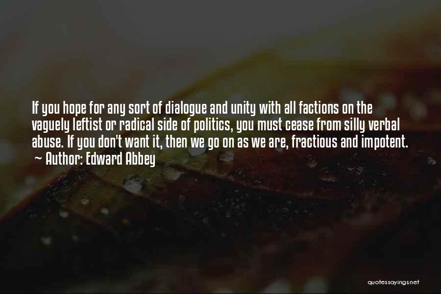 Edward Abbey Quotes: If You Hope For Any Sort Of Dialogue And Unity With All Factions On The Vaguely Leftist Or Radical Side