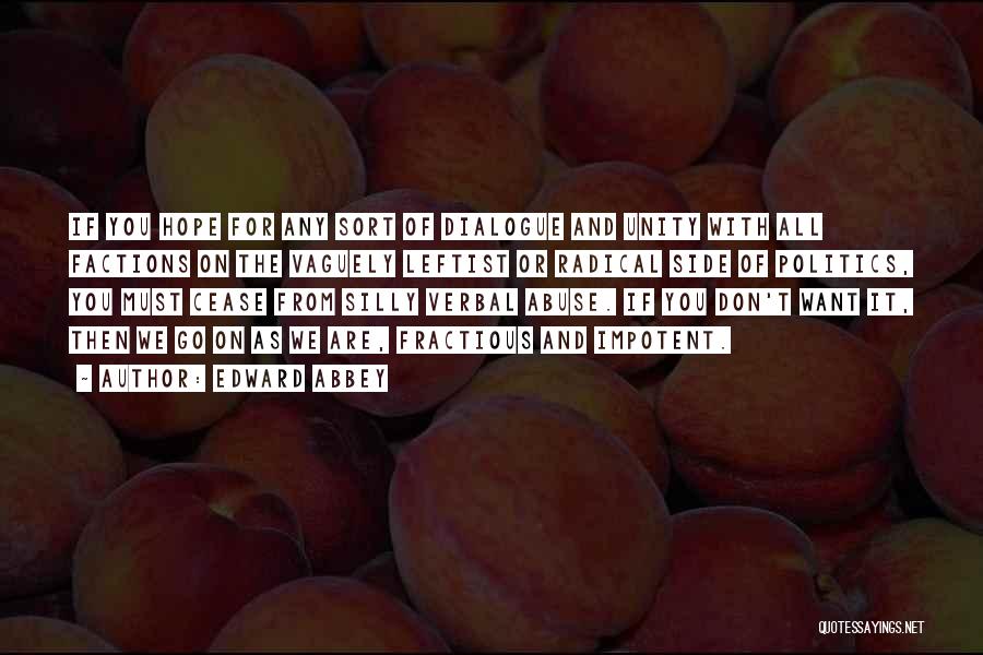Edward Abbey Quotes: If You Hope For Any Sort Of Dialogue And Unity With All Factions On The Vaguely Leftist Or Radical Side