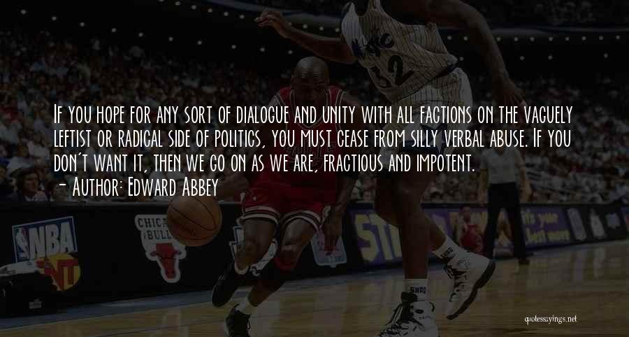 Edward Abbey Quotes: If You Hope For Any Sort Of Dialogue And Unity With All Factions On The Vaguely Leftist Or Radical Side