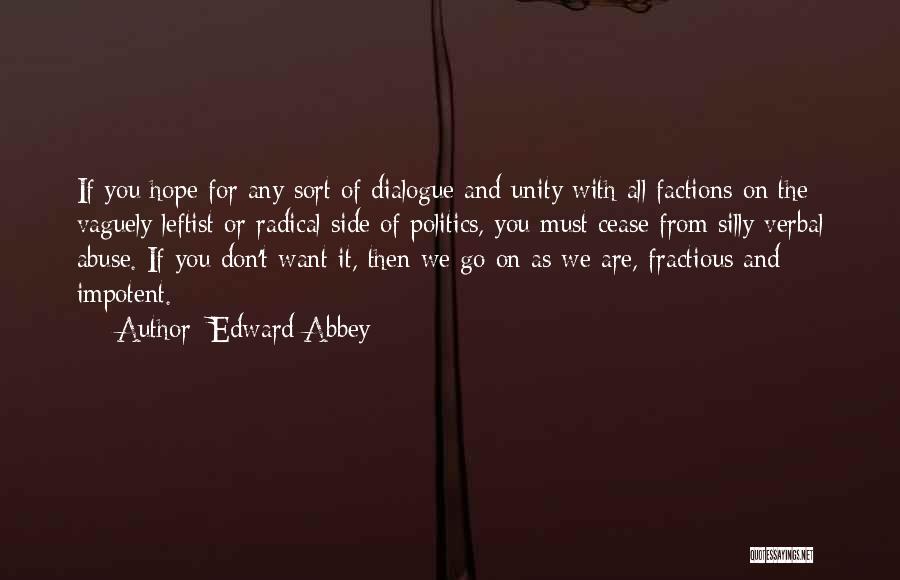 Edward Abbey Quotes: If You Hope For Any Sort Of Dialogue And Unity With All Factions On The Vaguely Leftist Or Radical Side