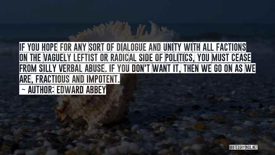 Edward Abbey Quotes: If You Hope For Any Sort Of Dialogue And Unity With All Factions On The Vaguely Leftist Or Radical Side