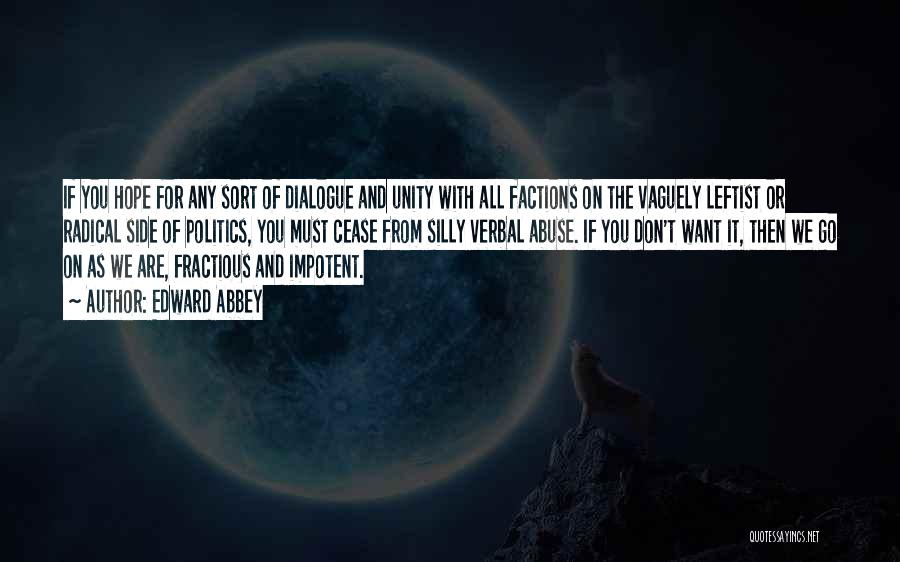 Edward Abbey Quotes: If You Hope For Any Sort Of Dialogue And Unity With All Factions On The Vaguely Leftist Or Radical Side