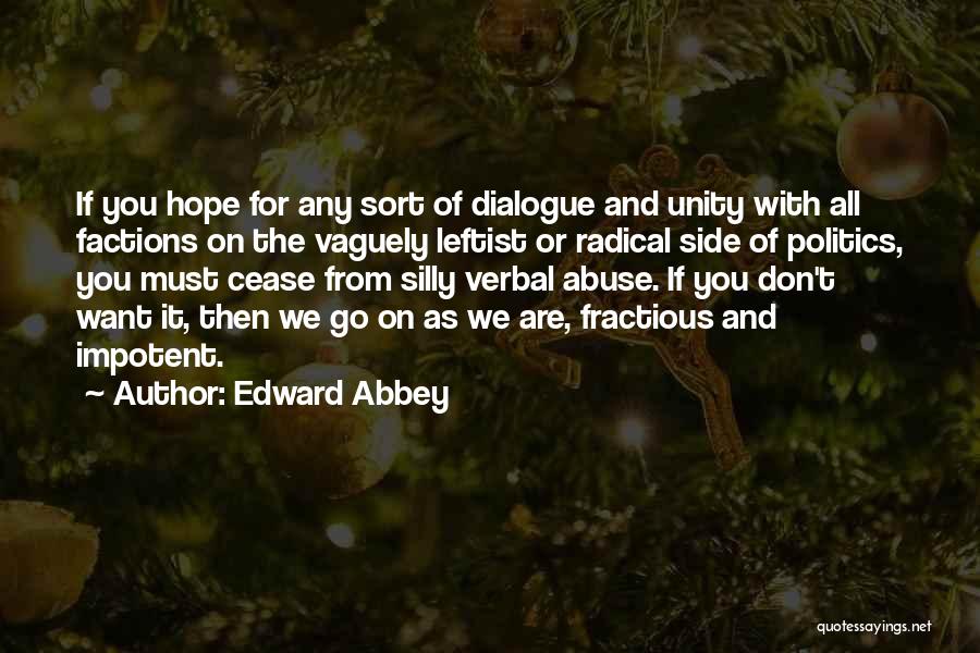 Edward Abbey Quotes: If You Hope For Any Sort Of Dialogue And Unity With All Factions On The Vaguely Leftist Or Radical Side