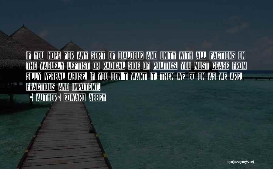 Edward Abbey Quotes: If You Hope For Any Sort Of Dialogue And Unity With All Factions On The Vaguely Leftist Or Radical Side