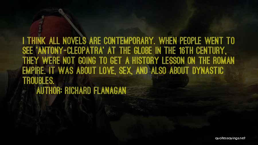 Richard Flanagan Quotes: I Think All Novels Are Contemporary. When People Went To See 'antony-cleopatra' At The Globe In The 16th Century, They