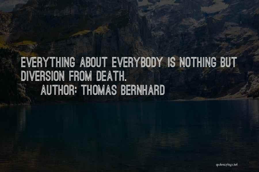 Thomas Bernhard Quotes: Everything About Everybody Is Nothing But Diversion From Death.