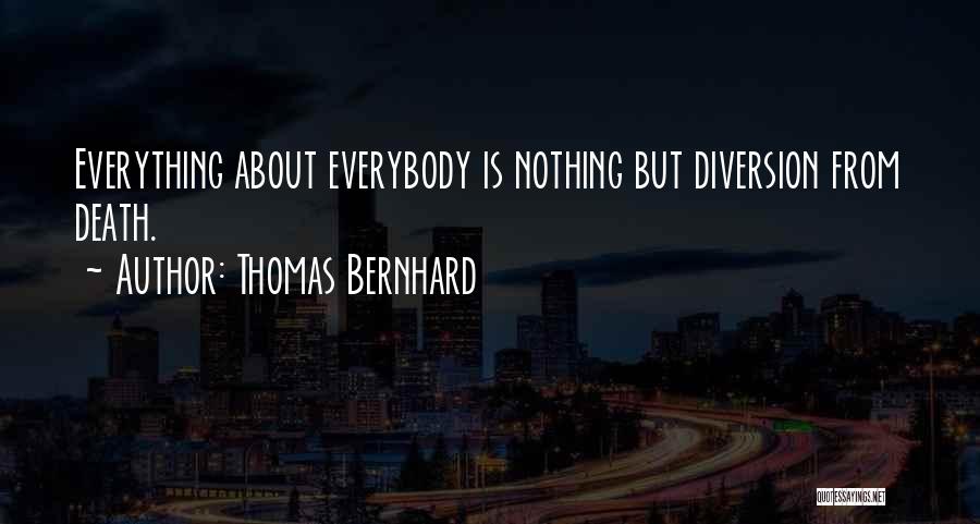 Thomas Bernhard Quotes: Everything About Everybody Is Nothing But Diversion From Death.