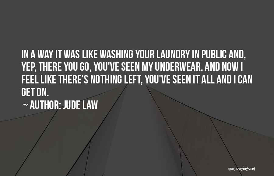 Jude Law Quotes: In A Way It Was Like Washing Your Laundry In Public And, Yep, There You Go, You've Seen My Underwear.