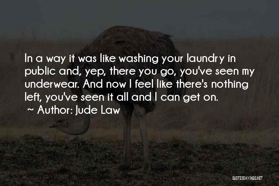Jude Law Quotes: In A Way It Was Like Washing Your Laundry In Public And, Yep, There You Go, You've Seen My Underwear.