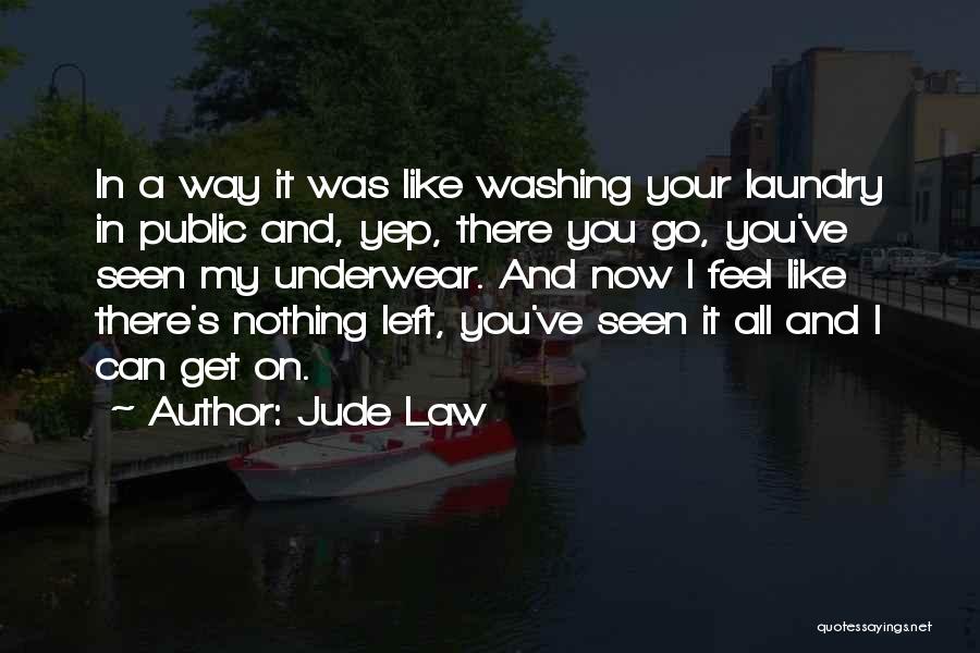 Jude Law Quotes: In A Way It Was Like Washing Your Laundry In Public And, Yep, There You Go, You've Seen My Underwear.