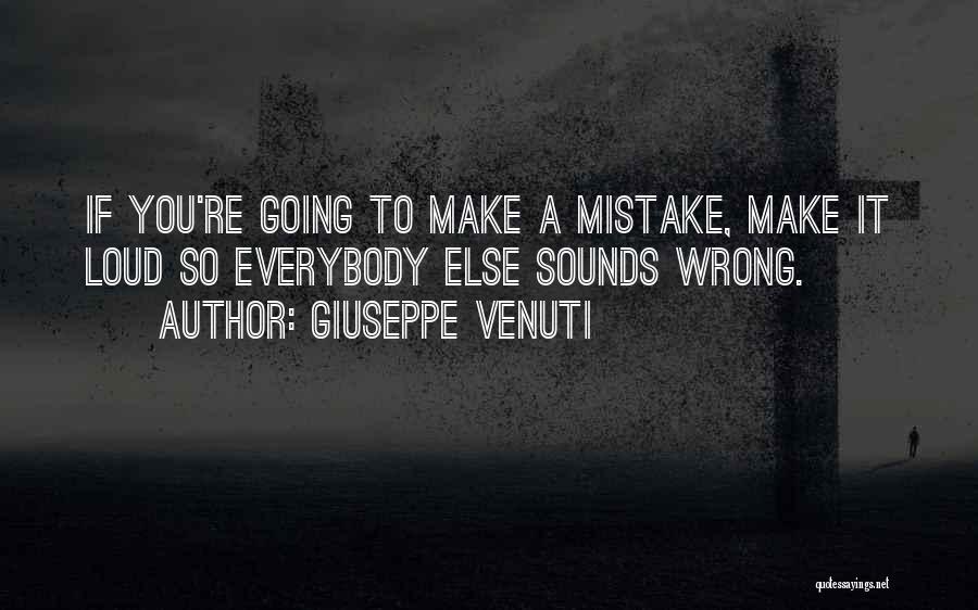 Giuseppe Venuti Quotes: If You're Going To Make A Mistake, Make It Loud So Everybody Else Sounds Wrong.